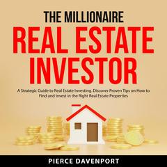 The Millionaire Real Estate Investor: A Strategic Guide to Real Estate Investing. Discover Proven Tips on How to Find and Invest in the Right Real Estate Properties Audiobook, by 