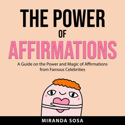 The Power of Affirmations: A Guide on the Power and Magic of Affirmations From Famous Celebrities Audiobook, by Miranda Sosa