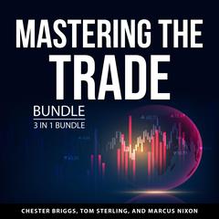 Mastering the Trade Bundle, 3 in 1 Bundle: Currency Trading, How to Swing Trade, and Think and Trade Like a Champion Audiobook, by 