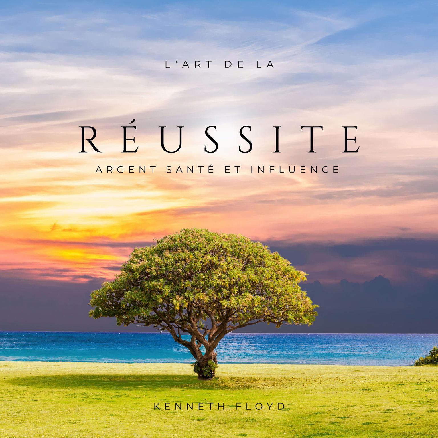 LArt de La Réussite: Argent Santé et Influence Audiobook, by Kenneth Floyd