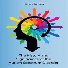History and Significance of the Autism Spectrum Disorder Audiobook, by Brittany Forrester