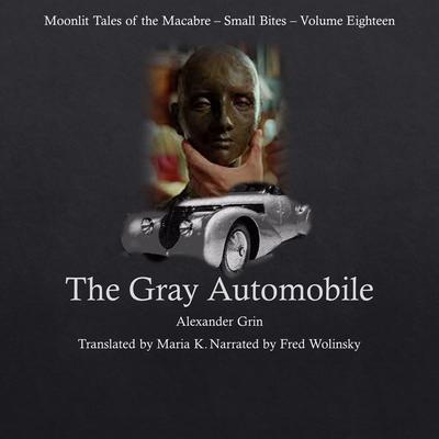 The Gray Automobile (Moonlit Tales of the Macabre - Small Bites Book 18) Audiobook, by Alexander Grin