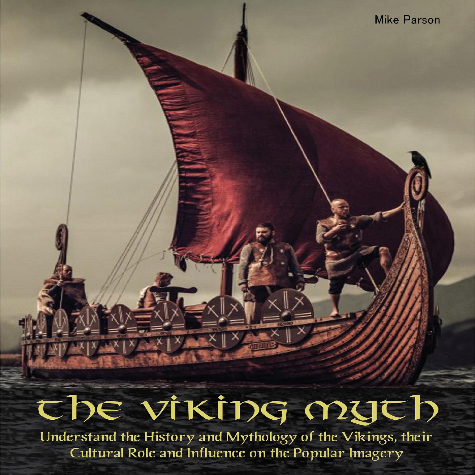 The Viking Myth: Understanding Vikings’ History and Mythology, their Cultural Role and Influence on the Popular Imagery Audiobook, by Mike Parson