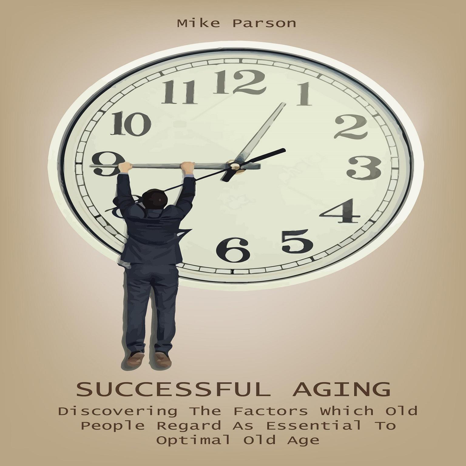 Successful Aging: Discovering The Factors Which Old People Regard As Essential To Optimal Old Age Audiobook, by Mike Parson