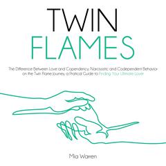 Twin Flames: The Difference between Love and Codependency; Narcissistic and Codependent Behavior on The Twin Flame Journey. Audiobook, by Mia Warren