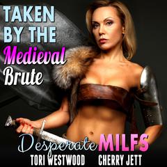 Taken By The Medieval Brute : Desperate MILFs (Milf Erotica Breeding Erotica) Audiobook, by Tori Westwood