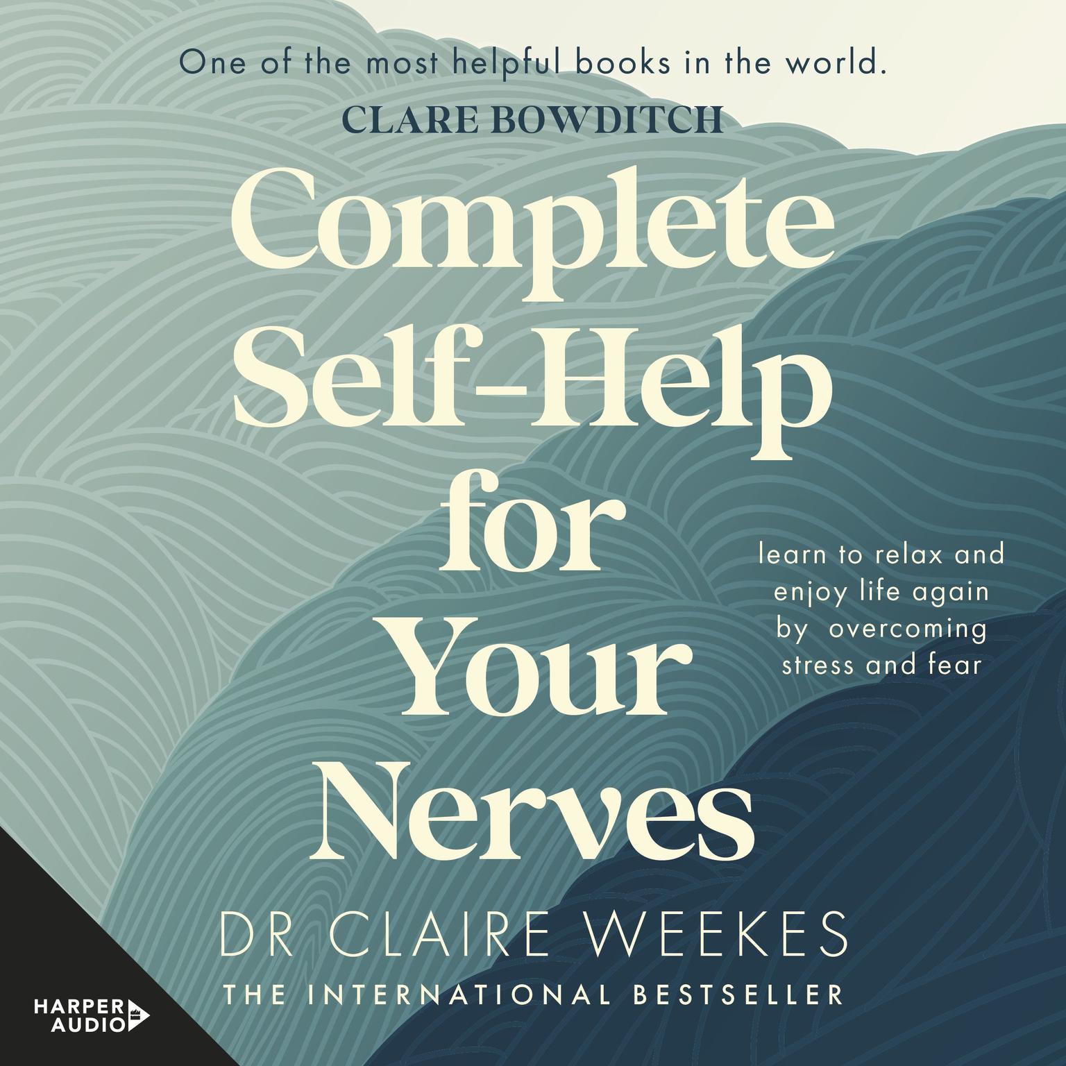 Complete Self-Help for Your Nerves: The practical guide to overcoming stress and anxiety from the popular bestselling author for readers of Dr Julie Smith, Gabor Mate and Matt Haig Audiobook, by Dr. Claire Weekes