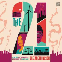 The Twenty-One: The True Story of the Youth Who Sued the US Government Over Climate Change Audiobook, by Elizabeth Rusch