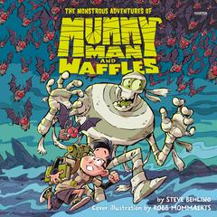 The Monstrous Adventures of Mummy Man and Waffles Audiobook, by Steve Behling