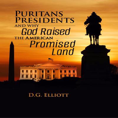 Puritans, Presidents, and Why God Raised the American Promised Land Audiobook, by D. G. Elliott