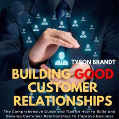 Building Good Customer Relationships Audiobook, by Tyson Brandt