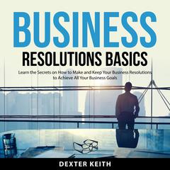 Business Resolutions Basics Audiobook, by Dexter Keith