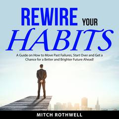 Rewire Your Habits Audiobook, by Mitch Rothwell