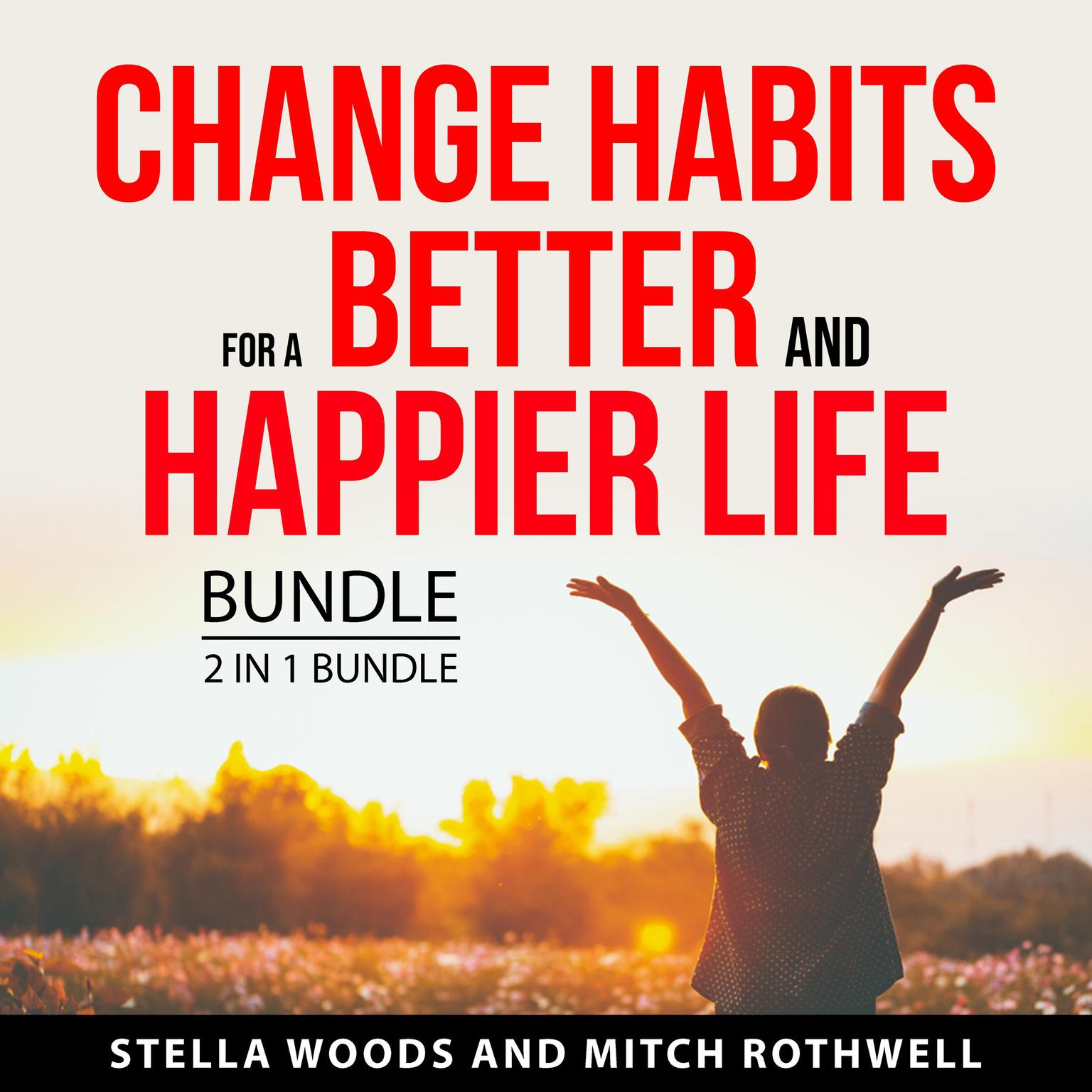 Change Habits for a Better and Happier Life Bundle, 2 in 1 Bundle Audiobook, by Mitch Rothwell