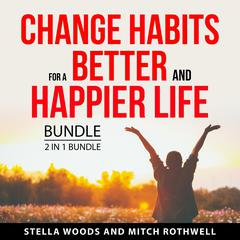 Change Habits for a Better and Happier Life Bundle, 2 in 1 Bundle Audiobook, by 