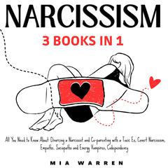Narcissism 3 Books in 1: All You Need to Know About: Divorcing a Narcissist and Co-parenting with a Toxic Ex; Covert Narcissism; Empaths, Sociopaths and Energy Vampires; Codependency Audiobook, by Mia Warren