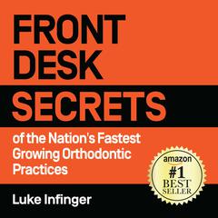 FRONT DESK SECRETS of the Nations Fastest Growing Orthodontic Practices Audiobook, by Luke Infinger