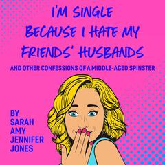 Im Single Because I Hate My Friends Husbands Audiobook, by Sarah Amy Jennifer Jones
