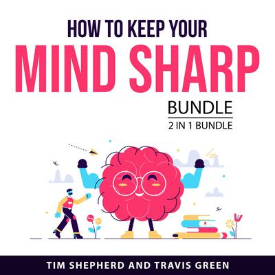 How To Keep Your Mind Sharp Bundle, 2 in 1 Bundle Audiobook, by Tim Shepherd