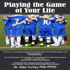 Playing the Game of Your Life Audiobook, by Alan Curley PhD PFPH
