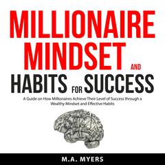 Millionaire Mindset and Habits for Success Audiobook, by M.A. Myers