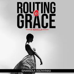 Routing for Grace Audiobook, by Sinmisola Ogunyinka