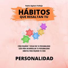 Hábitos que Resaltan tu Personalidad Audiobook, by Pedro Agüero Vallejo