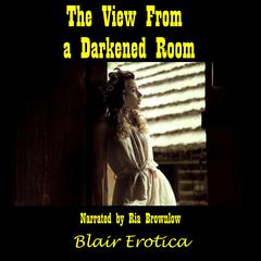 The View From A Darkened Room Audiobook, by Blair Erotica