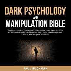 Dark Psychology and Manipulation Bible Audiobook, by Paul Buckman