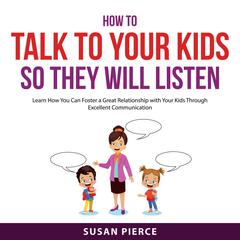 How to Talk to Your Kids So They Will Listen Audiobook, by Susan Pierce