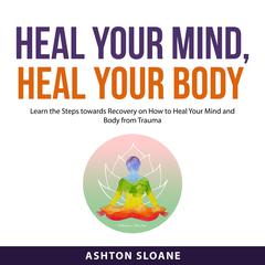 Heal Your Mind, Heal Your Body Audiobook, by Ashton Sloane