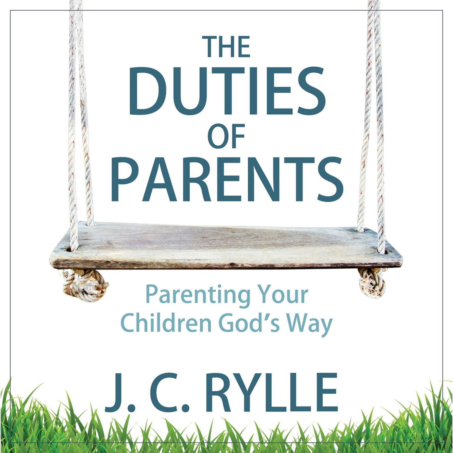 The Duties of Parents: Parenting Your Children Gods Way Audiobook, by J. C. Rylle