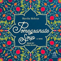 Pomegranate Soup: A Novel Audiobook, by Marsha Mehran