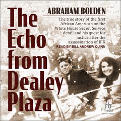 The Echo from Dealey Plaza: The true story of the first African American on the White House Secret Service detail and his quest for justice after the assassination of JFK Audiobook, by Abraham Bolden