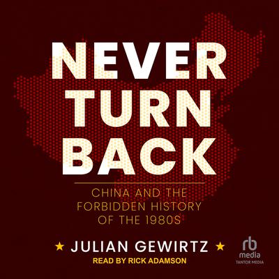 Never Turn Back: China and the Forbidden History of the 1980s Audiobook, by Julian Gewirtz