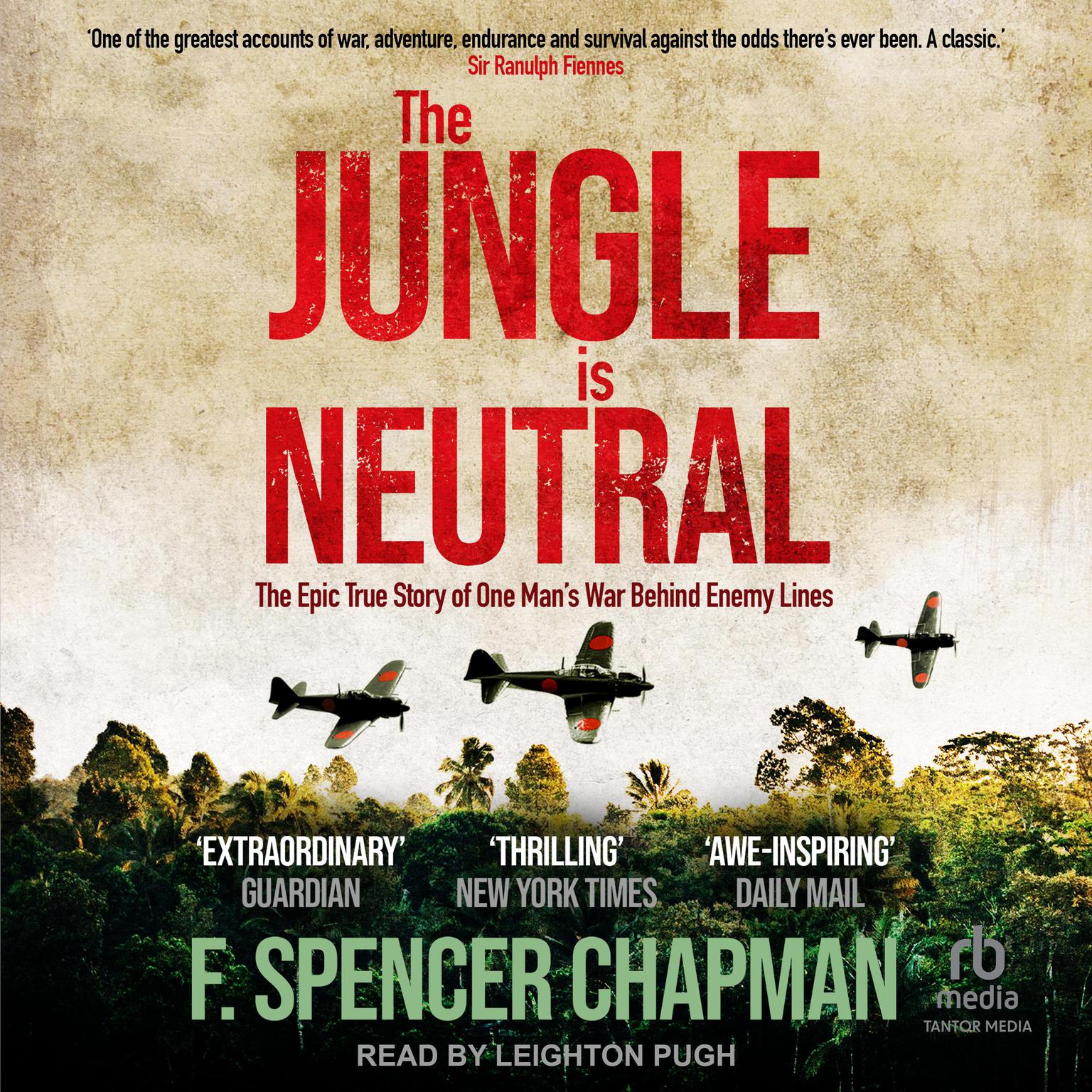 The Jungle is Neutral: The Epic True Story of One Mans War Behind Enemy Lines Audiobook, by F. Spencer Chapman
