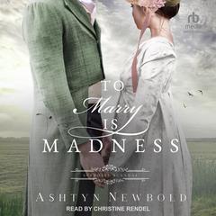 To Marry is Madness Audiobook, by Ashtyn Newbold