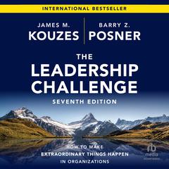 The Leadership Challenge, 7th Edition: How to Make Extraordinary Things Happen in Organizations Audiobook, by Barry Z. Posner