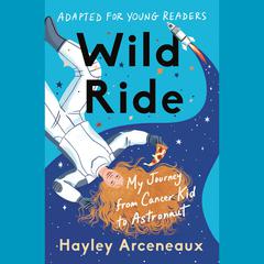 Wild Ride (Adapted for Young Readers): My Journey from Cancer Kid to Astronaut Audiobook, by Hayley Arceneaux