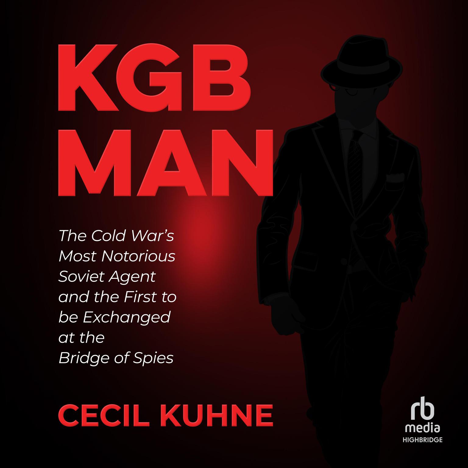 KGB Man: The Cold Wars Most Notorious Soviet Agent and the First to be Exchanged at the Bridge of Spies Audiobook, by Cecil Kuhne