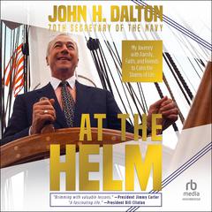 At the Helm: My Journey with Family, Faith, and Friends to Calm the Storms of Life Audiobook, by John H. Dalton
