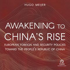 Awakening to Chinas Rise: European Foreign and Security Policies toward the Peoples Republic of China Audiobook, by Hugo Meijer