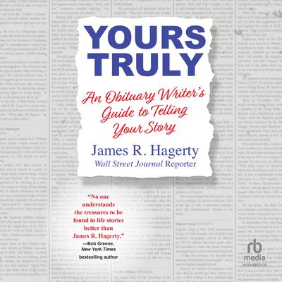 Yours Truly: An Obituary Writers Guide to Telling Your Story Audiobook, by James R. Hagerty