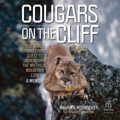 Cougars on the Cliff: One Mans Pioneering Quest to Understand the Mythical Mountain Lion, A Memoir Audiobook, by Maurice Hornocker