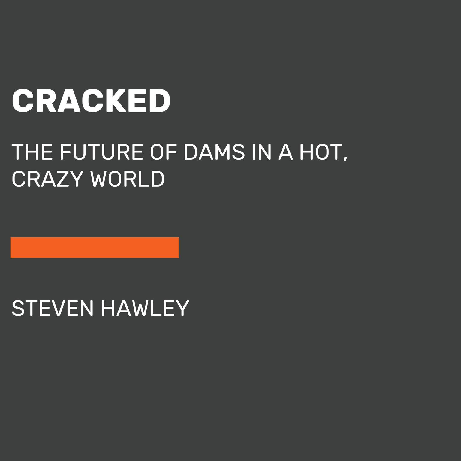 Cracked: The Future of Dams in a Hot, Chaotic World Audiobook, by Steven Hawley