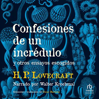 Confesiones de un incrédulo y otros ensayos escogidos (Confessions of Unfaith and Other Selected Essays) Audiobook, by H. P. Lovecraft