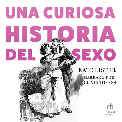 Una curiosa historia del sexo (A Curious History of Sex) Audiobook, by Kate Lister