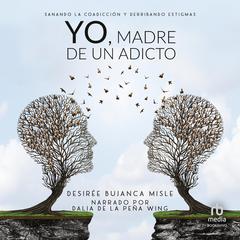 Yo, madre de un adicto (Mother of an Addict) Audiobook, by Desiree Bujanda Misle