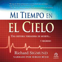 Mi tiempo en el cielo (My Time in Heaven): Una historia verdadera de muerte y regreso Audiobook, by Richard Sigmund