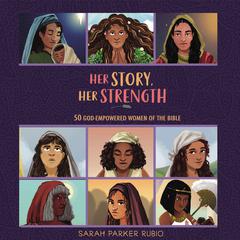 Her Story, Her Strength: 50 God-Empowered Women of the Bible Audiobook, by Sarah Parker Rubio